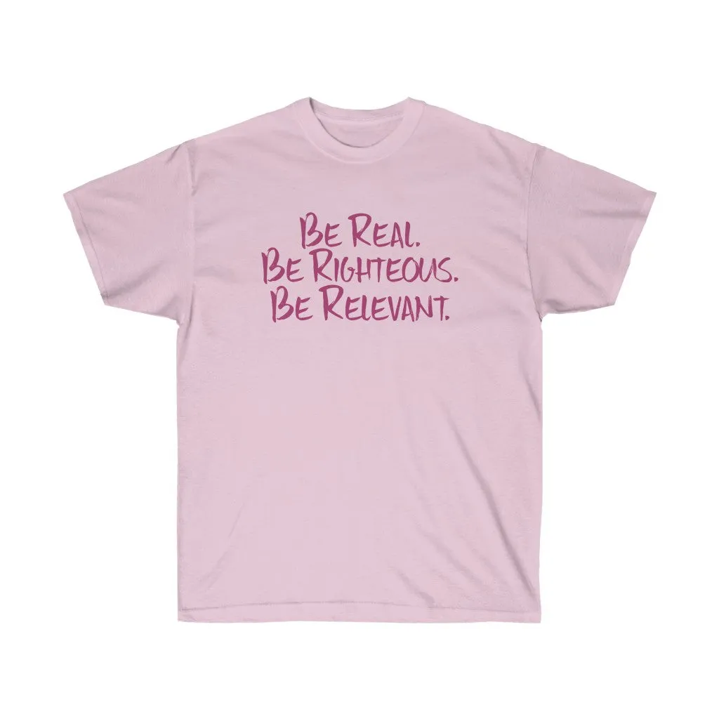 Be Real. Be Righteous. Be Relevant. - Unisex Ultra Cotton Tee (Pink)