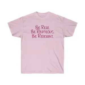 Be Real. Be Righteous. Be Relevant. - Unisex Ultra Cotton Tee (Pink)