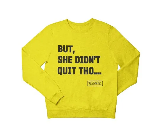 BUT SHE DIDN'T QUIT THO... CREWNECK