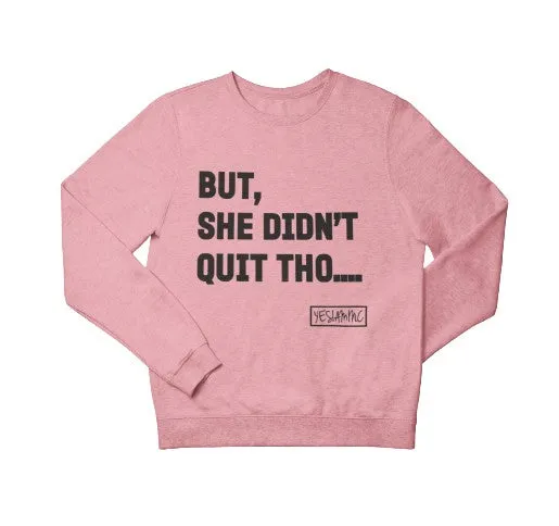 BUT SHE DIDN'T QUIT THO... CREWNECK