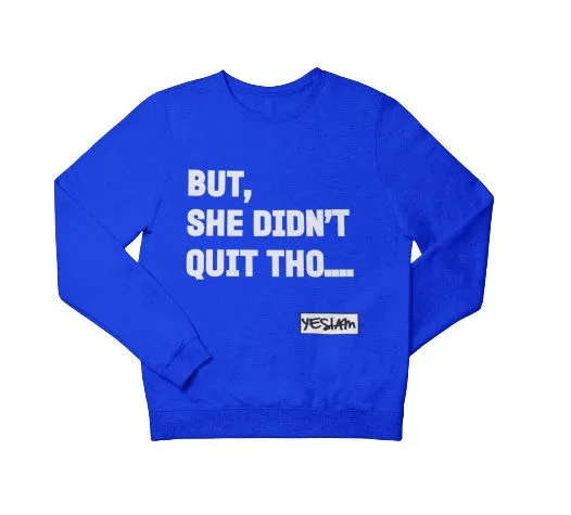 BUT SHE DIDN'T QUIT THO... CREWNECK