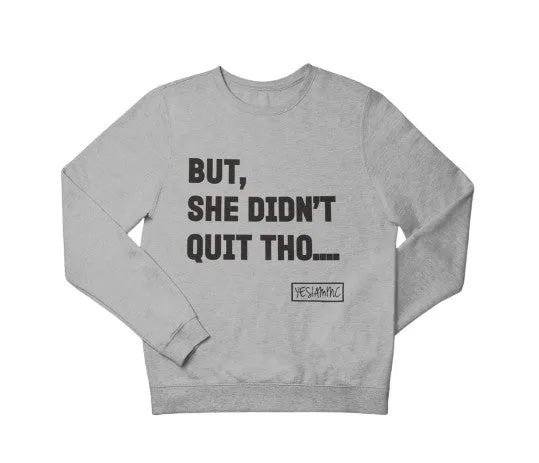 BUT SHE DIDN'T QUIT THO... CREWNECK