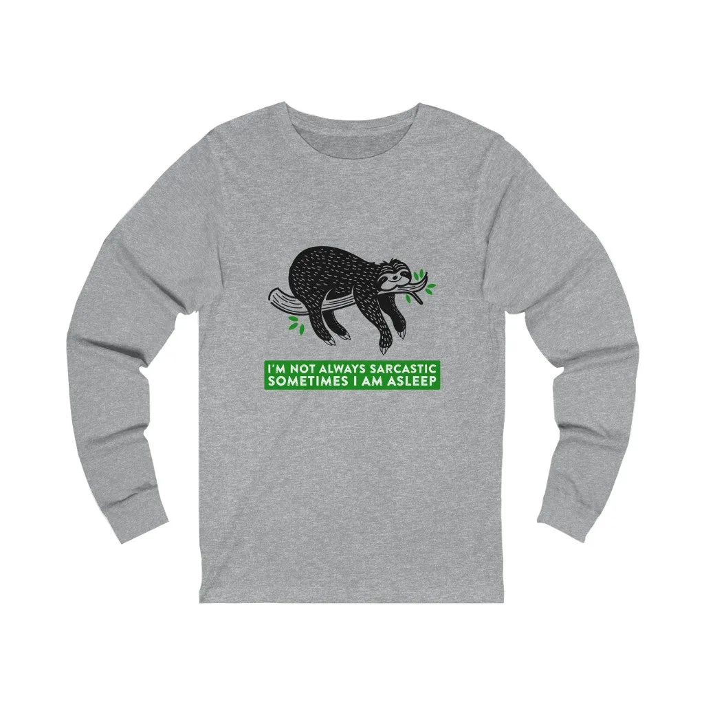 I AM NOT ALWAYS SARCASTIC SOMETIMES I AM ASLEEP Unisex Jersey Long Sleeve Tee