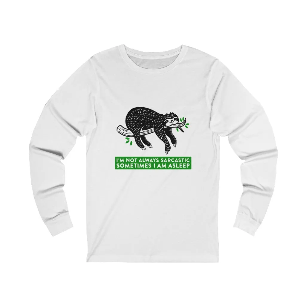 I AM NOT ALWAYS SARCASTIC SOMETIMES I AM ASLEEP Unisex Jersey Long Sleeve Tee