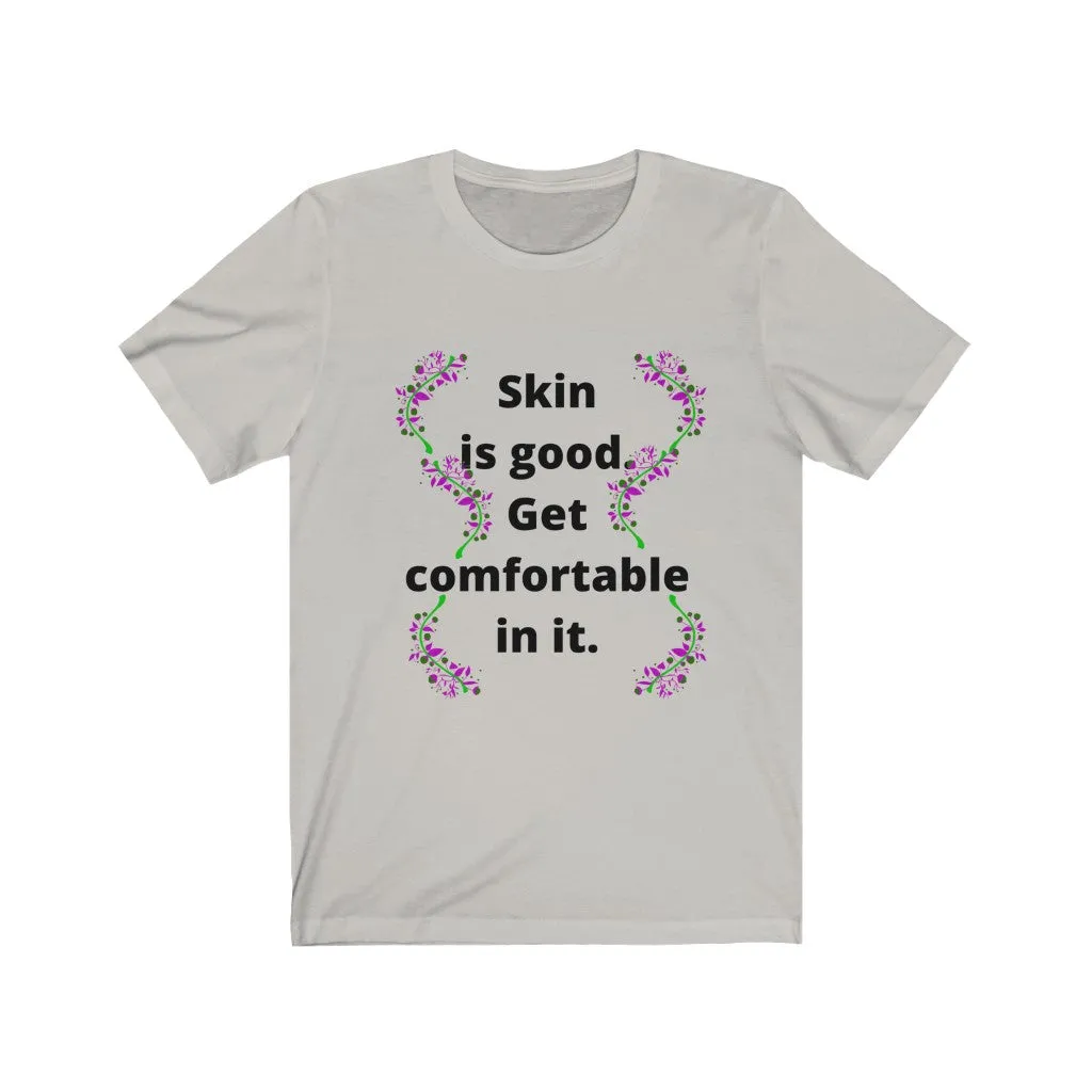 Skin is good. Get comfortable in it. Bella soft tee. Womens 5 colors sizes SM M L XL 2X 3X
