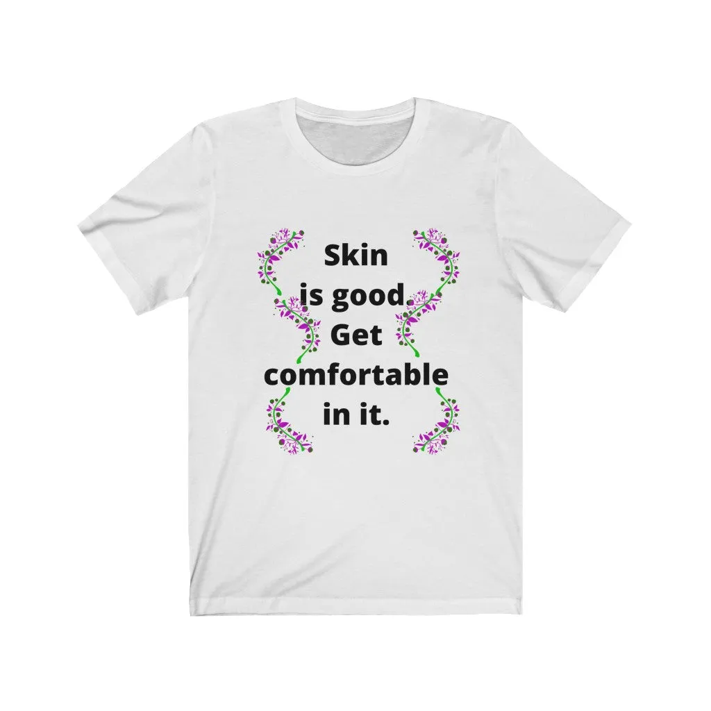 Skin is good. Get comfortable in it. Bella soft tee. Womens 5 colors sizes SM M L XL 2X 3X