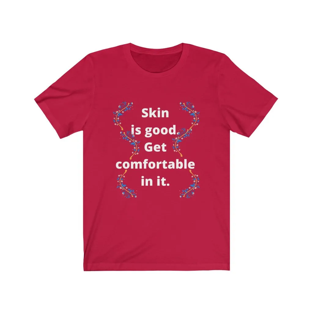 Skin is good. Get comfortable in it. Bella soft tee. Womens 5 colors sizes SM M L XL 2X 3X